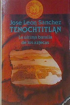 Tenochtitlán la última batalla de los aztecas | 154028 | Sánchez, José León