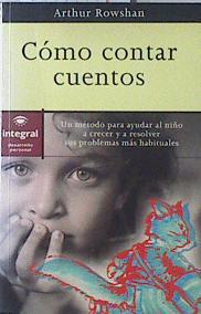 Cómo contar cuentos. Un metodo para ayudar al niño a crecer y resolver sus problemas mas habituales | 121662 | Rowshan, Arthur