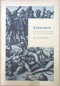 Bárbaros: Los españoles y sus salvajes en la era de la Ilustración | 136694 | Weber, David J./Noriega Hederich ( Traductor), Luis A./Chaparro ( Traductora), Alejandra