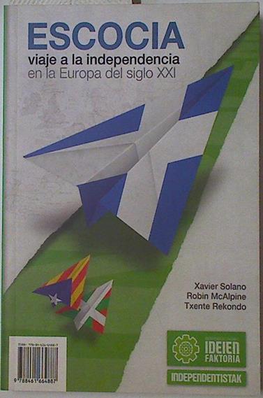 Escocia  Viaje A La Independencia En La Europa Del Siglo XXI- Eskozia - Independentziara Bidaia XXI | 128397 | Xavier Solano/Robin McAlpine/Txente Rekondo