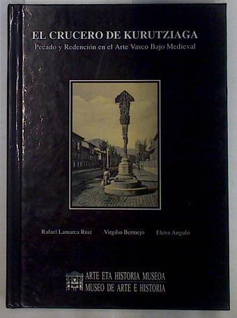 El crucero de Kurutziaga: Pecado y Redención en el Arte Vasco Bajo Medieval | 129087 | Lamarca Ruiz, Rafael/Bermejo, Virgilio/Angulo, Elena