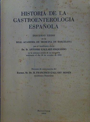 Historia de la Gastroenterología española | 118467 | Dr. Antonio Gallart-Esquerdo, Discurso leído en la Real Academis de medicina del/Dr. Francisco Gallart Monés, Discurso de contestación