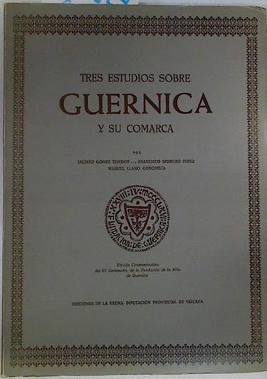 Tres estudios sobre Guernica y su comarca | 130529 | Jacinto Gomez Tejedor/Francisco Sesmero Perez/Manuel Llano Gorostiza