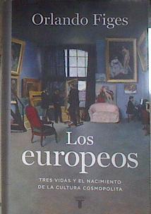 Los europeos : tres vidas y el nacimiento de la cultura cosmopolita | 183220 | Figes, Orlando (1959-)