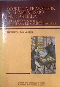 Sobre la transición al capitalismo en Castilla: economía y sociedad en Tierra de Campos (1500-1830) | 172798 | Yun Casalilla, Bartolomé