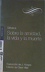 Sobre la amistad, la vida y la muerte | 167710 | Séneca, Lucio Anneo