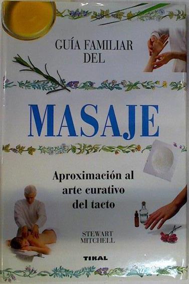 Guía familiar del masaje.  Aproximación al arte curativo del tacto | 132905 | Mitchel, Stewart