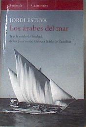 Los árabes del mar  : tras la estela de Simbad, de los puertos de Arabia a la isla de Zanzíbar | 79595 | Esteva Ortiga, Jordi