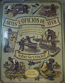 Artes y oficios de ayer Una guía práctica de la artesania profesional | 165233 | Seymour, John
