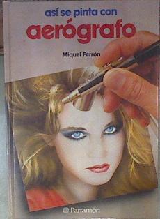 Así se pinta con aerógrafo | 93986 | Ferrón, Miguel
