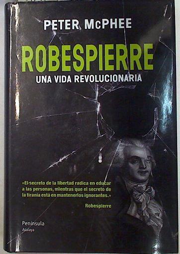 Robespierre una vida revolucionaria | 129703 | McPhee, Peter