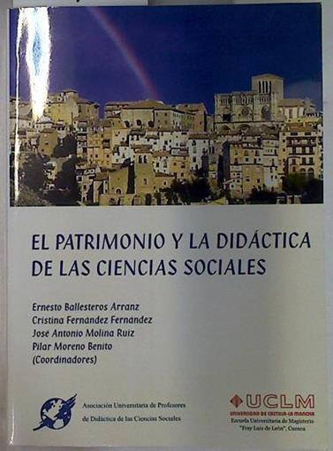 El patrimonio y la didáctica de las ciencias sociales | 129736 | Ernesto Ballesteros Arranz (coord.)/Cristina Fernández Fernández (coord.)/José Antonio Molina Ruiz (coord.)/Pilar Moreno Benito (coord.)