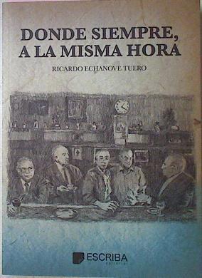 Donde siempre a la misma hora.  crónica novelada de una epoca | 102911 | Echanove Tuero, Ricardo